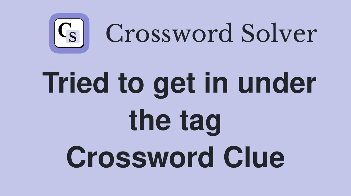 Tried to get in under the tag Crossword Clue Answers Crossword Solver